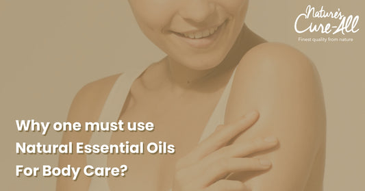 Why one must use Natural Essential Oils for Body Care?